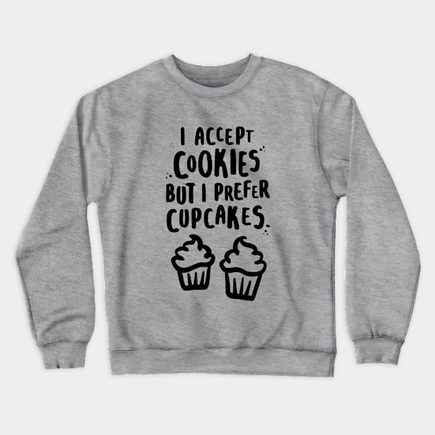 I Accept Cookies But I Prefer Cupcakes Crewneck Sweatshirt by lemontee